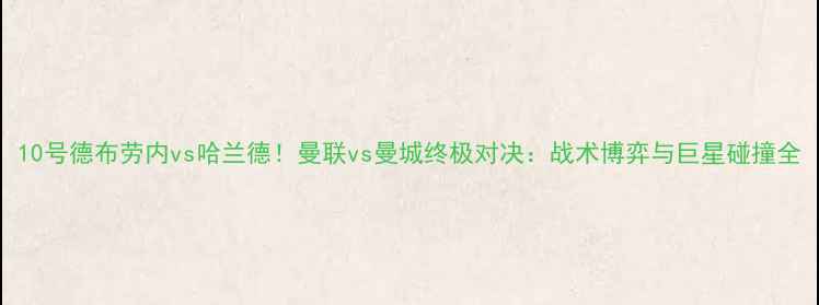 图片 10号德布劳内vs哈兰德！曼联vs曼城终极对决：战术博弈与巨星碰撞全
