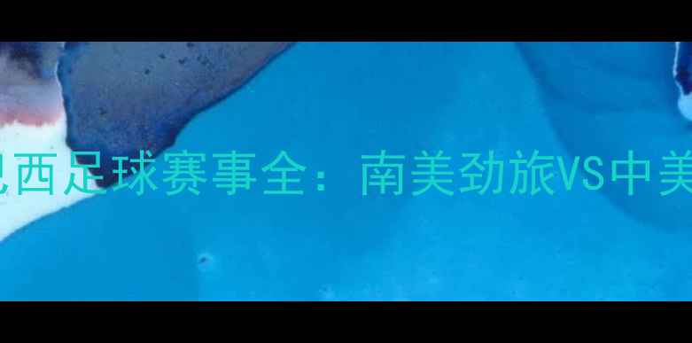 图片 10月13日巴拿马VS巴西足球赛事全：南美劲旅VS中美黑马高清直播指南1