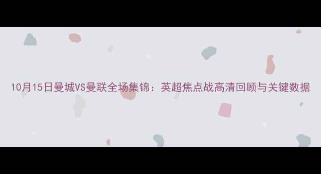图片 10月15日曼城VS曼联全场集锦：英超焦点战高清回顾与关键数据