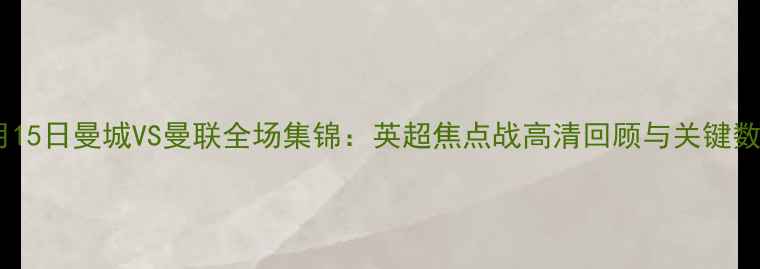 图片 10月15日曼城VS曼联全场集锦：英超焦点战高清回顾与关键数据2