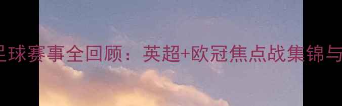 图片 10月15日足球赛事全回顾：英超+欧冠焦点战集锦与深度分析2