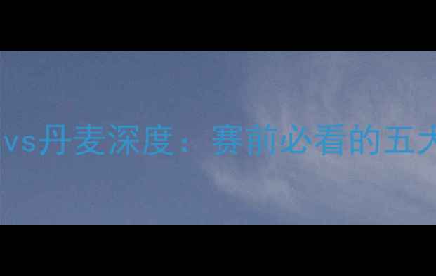 图片 19日焦点战爱尔兰vs丹麦深度：赛前必看的五大看点+阵容预测！