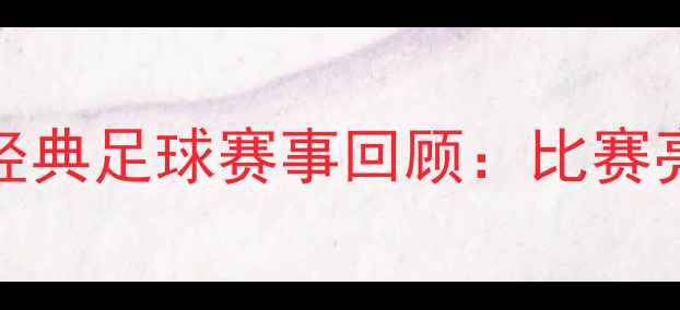 图片 2003年魔术队经典足球赛事回顾：比赛亮点与历史意义