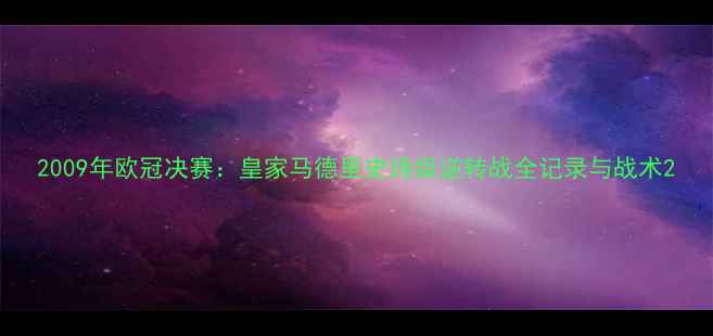 图片 2009年欧冠决赛：皇家马德里史诗级逆转战全记录与战术2