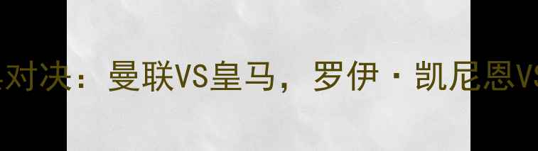 图片 2009年欧冠经典对决：曼联VS皇马，罗伊·凯尼恩VS卡洛斯·平托2
