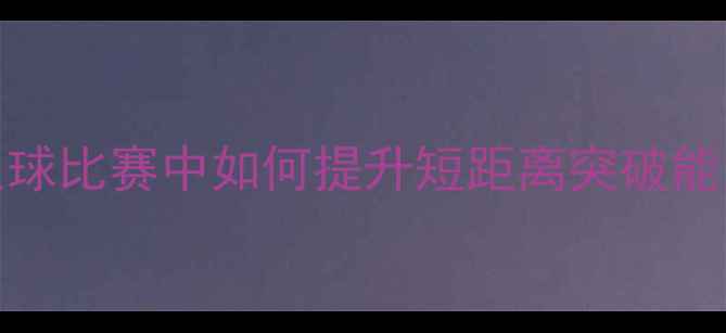 图片 200米冲刺：足球比赛中如何提升短距离突破能力与战术应用1