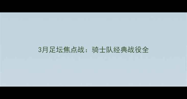 图片 3月足坛焦点战：骑士队经典战役全
