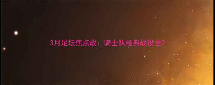 图片 3月足坛焦点战：骑士队经典战役全2