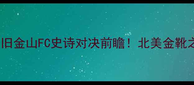 图片 4月13日洛杉矶FCvs旧金山FC史诗对决前瞻！北美金靴之争+新王诞生全💥1