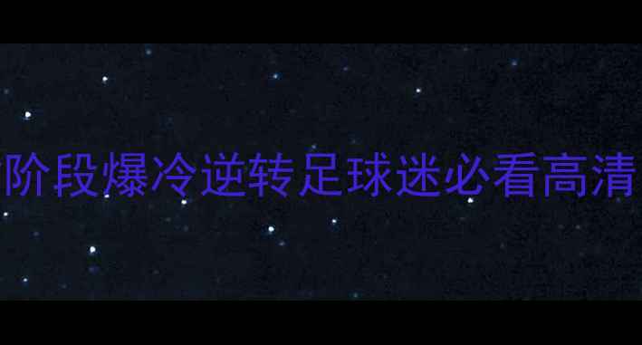 图片 81分钟绝杀！队补时阶段爆冷逆转足球迷必看高清回放+战术全🔥⚽️2