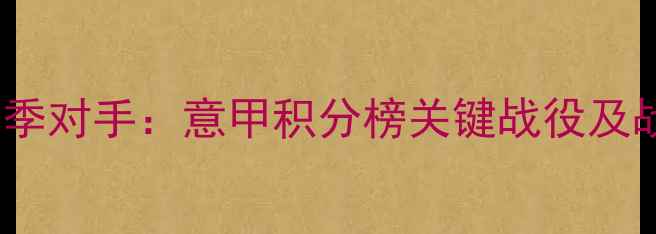 图片 AC米兰赛季对手：意甲积分榜关键战役及战术布局2