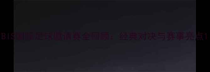 图片 BIS国际足球邀请赛全回顾：经典对决与赛事亮点1