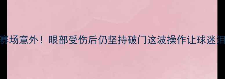 图片 C罗赛场意外！眼部受伤后仍坚持破门这波操作让球迷泪目2