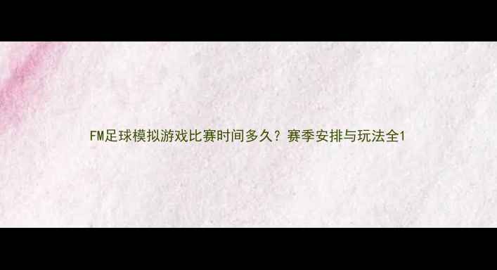 图片 FM足球模拟游戏比赛时间多久？赛季安排与玩法全1