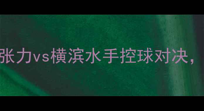 图片 J联赛焦点战：鸟栖沙的张力vs横滨水手控球对决，历史恩怨与战术博弈全2