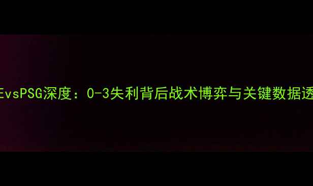 图片 RGEvsPSG深度：0-3失利背后战术博弈与关键数据透视