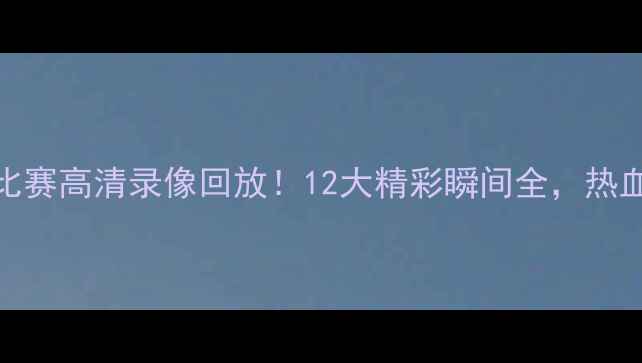 图片 ⚽热次队比赛高清录像回放！12大精彩瞬间全，热血沸腾！⚽