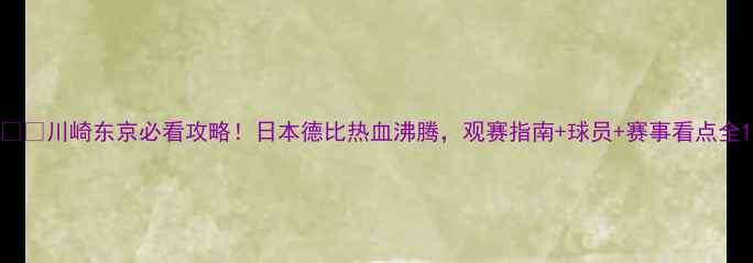 图片 ⚽️川崎东京必看攻略！日本德比热血沸腾，观赛指南+球员+赛事看点全1
