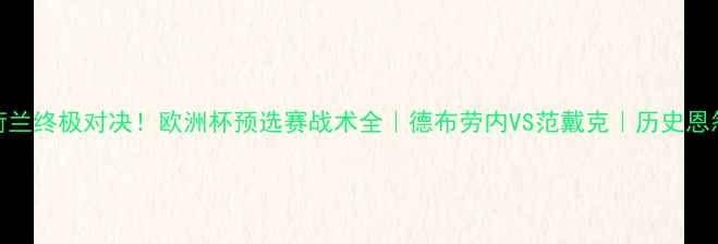 图片 ⚽️德国vs荷兰终极对决！欧洲杯预选赛战术全｜德布劳内VS范戴克｜历史恩怨+必看看点2