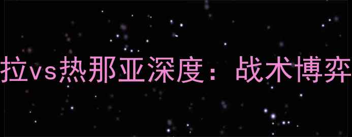 图片 ⚽️意乙焦点战！费拉拉vs热那亚深度：战术博弈+关键球员+胜负预测！
