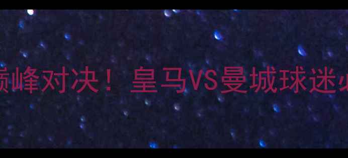 图片 ✨8月26日足坛巅峰对决！皇马VS曼城球迷必看赛事前瞻🔥1