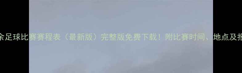 图片 ✨全国业余足球比赛赛程表（最新版）完整版免费下载！附比赛时间、地点及报名方式✨