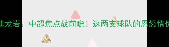 图片 ✨北京国安vs福建龙岩：中超焦点战前瞻！这两支球队的恩怨情仇你了解多少？✨