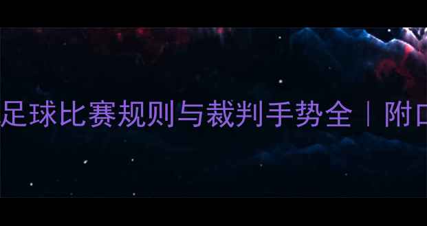 图片 ✨新手必看足球比赛规则与裁判手势全｜附口诀图解🏆2