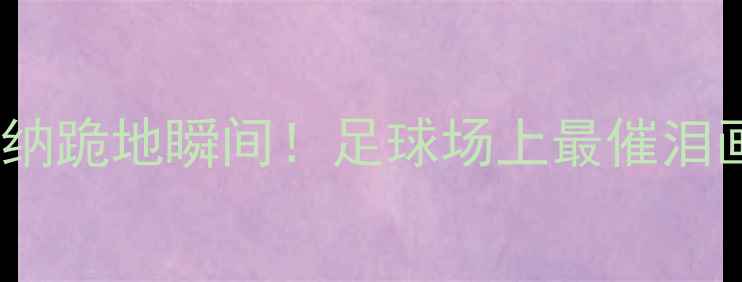 图片 ✨曼城vs阿森纳跪地瞬间！足球场上最催泪画面诞生！🌟2