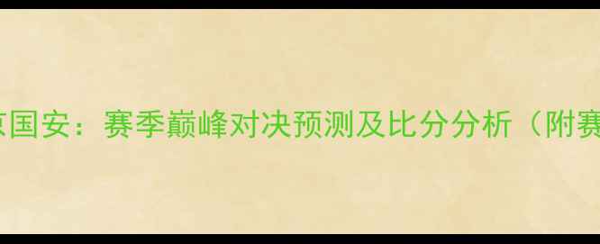 图片 上海海港VS北京国安：赛季巅峰对决预测及比分分析（附赛前数据解读）1