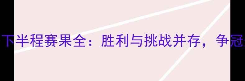 图片 上海申花赛季下半程赛果全：胜利与挑战并存，争冠形势再添变数