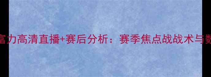 图片 上港vs富力高清直播+赛后分析：赛季焦点战战术与数据解读