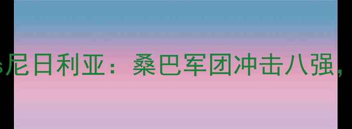 图片 世界杯预选赛南美区巴西vs尼日利亚：桑巴军团冲击八强，非洲雄鹰能否捍卫荣耀？2