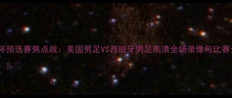 图片 世界杯预选赛焦点战：美国男足VS西班牙男足高清全场录像与比赛分析2
