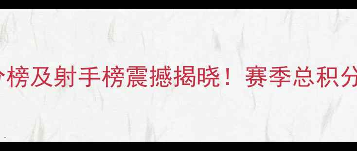 图片 中冠联赛CEFL最终积分榜及射手榜震撼揭晓！赛季总积分与最佳射手名单深度1