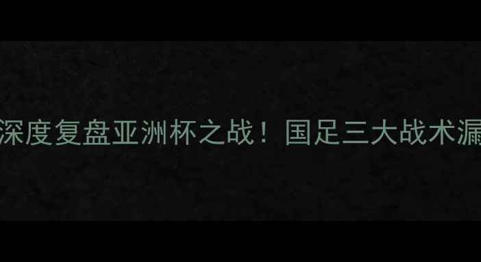 图片 中国VS韩国：董路深度复盘亚洲杯之战！国足三大战术漏洞与未来崛起关键