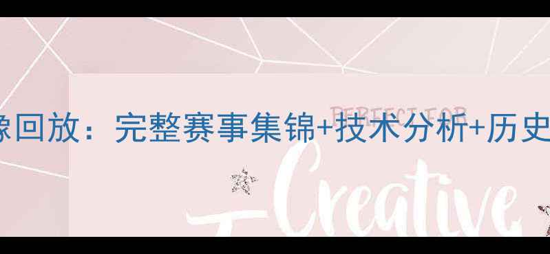 图片 中国女足联赛高清录像回放：完整赛事集锦+技术分析+历史镜头，免费观看入口1