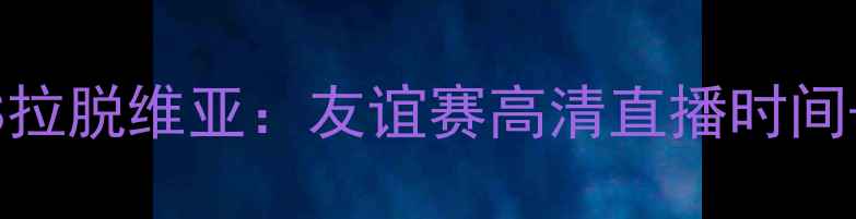 图片 中国男足VS拉脱维亚：友谊赛高清直播时间+赛事前瞻2