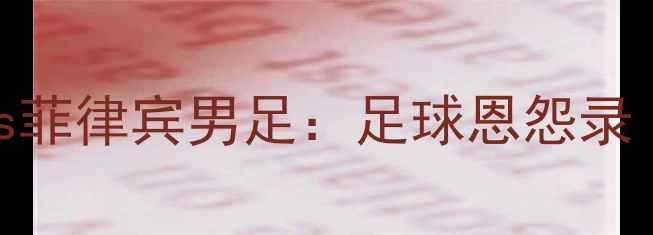 图片 中国男足vs菲律宾男足：足球恩怨录（1957-）1