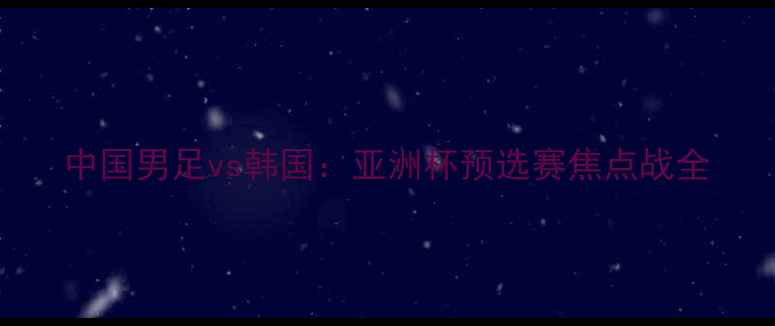 图片 中国男足vs韩国：亚洲杯预选赛焦点战全