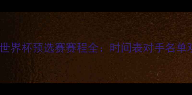 图片 中国男足世界杯预选赛赛程全：时间表对手名单观赛指南1