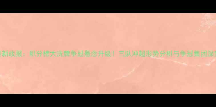 图片 中甲最新战报：积分榜大洗牌争冠悬念升级！三队冲超形势分析与争冠集团深度解读