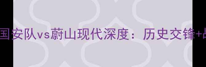 图片 中超VSK联赛焦点战！国安队vs蔚山现代深度：历史交锋+战术预测+投注攻略🔥1