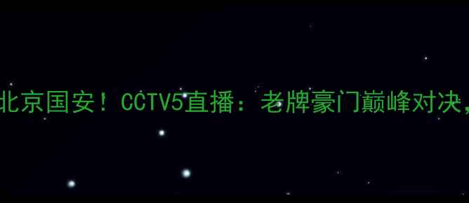 图片 中超焦点战广州恒大VS北京国安！CCTV5直播：老牌豪门巅峰对决，谁将问鼎冠军？🔥⚽1