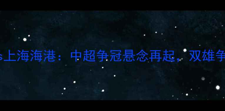 图片 中超焦点战广州队vs上海海港：中超争冠悬念再起，双雄争霸战术与胜负天平1