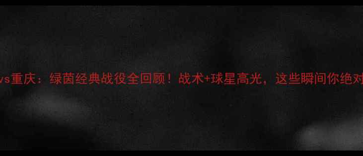 图片 中超申花vs重庆：绿茵经典战役全回顾！战术+球星高光，这些瞬间你绝对没看过！