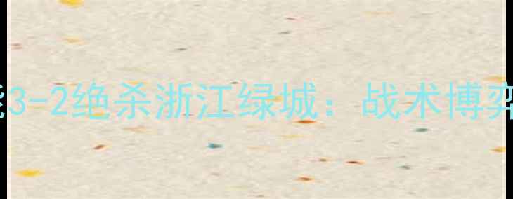 图片 中超第17轮山东鲁能3-2绝杀浙江绿城：战术博弈与关键球员表现全1