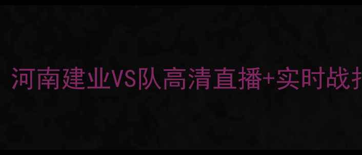 图片 中超第X轮：河南建业VS队高清直播+实时战报+赛事深度
