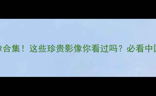 图片 中超经典比赛录像合集！这些珍贵影像你看过吗？必看中国足球高光时刻！
