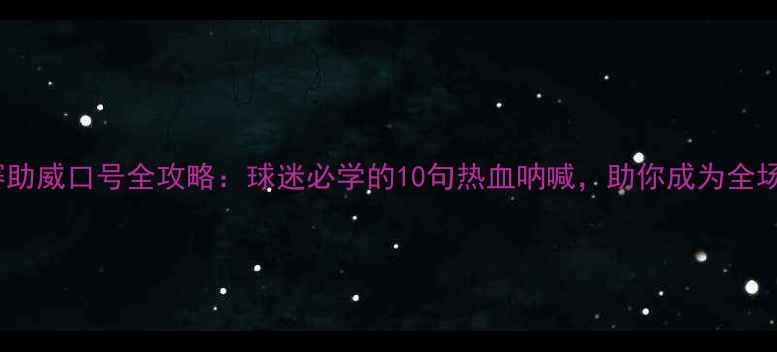 图片 中超联赛助威口号全攻略：球迷必学的10句热血呐喊，助你成为全场焦点！1